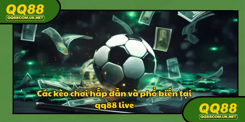 Các kèo chơi hấp dẫn và phổ biến tại qq88 live