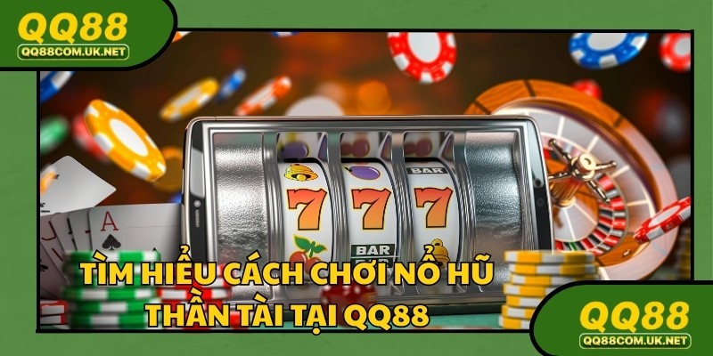 Cần biết cách chơi nổ hũ thần tài tại nhà cái qq88