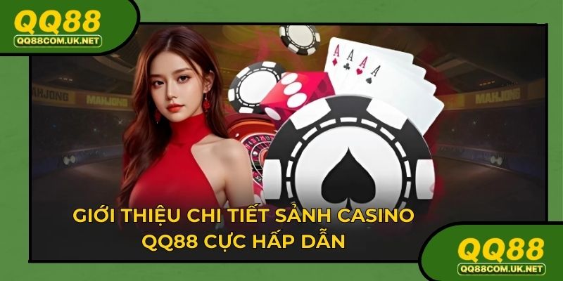 Giới thiệu chi tiết sảnh casino QQ88 cực hấp dẫn