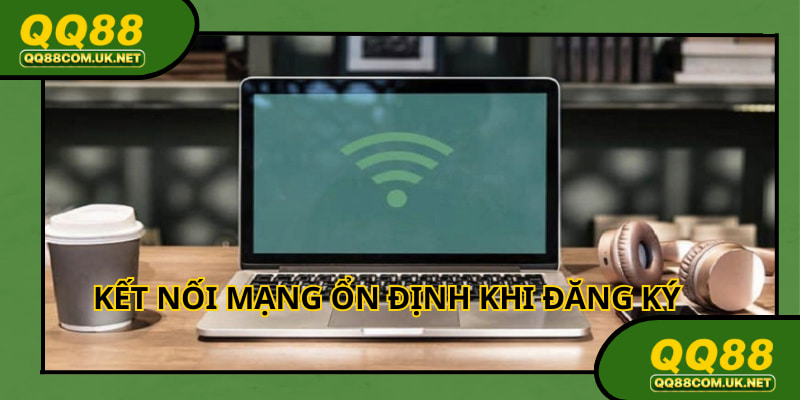 Hội viên chú ý kết nối mạng ổn định khi đăng ký QQ88