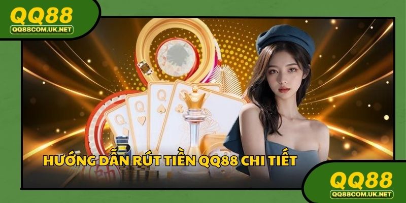 Hướng dẫn thao tác rút tiền QQ88 qua ngân hàng an toàn
