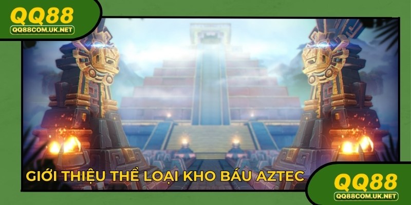 Kho báu Aztec là thể loại hình thức cổ đại hấp dẫn