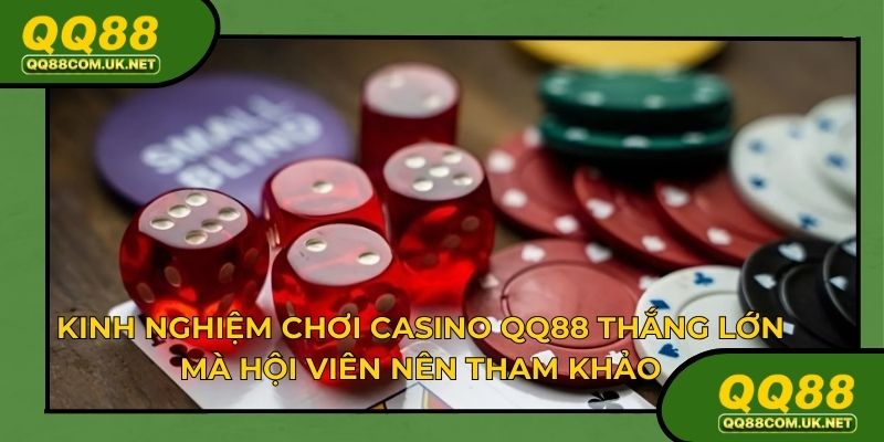 Kinh nghiệm chơi casino QQ88 thắng lớn mà hội viên nên tham khảo