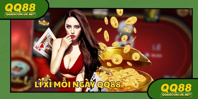 Lì Xì Mỗi Ngày QQ88 - Ưu Đãi Hấp Dẫn, Thưởng Cực Sốc