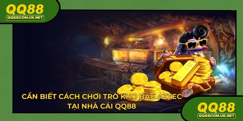 Nắm rõ các quy tắc khi tham gia kho báu Aztec qq88