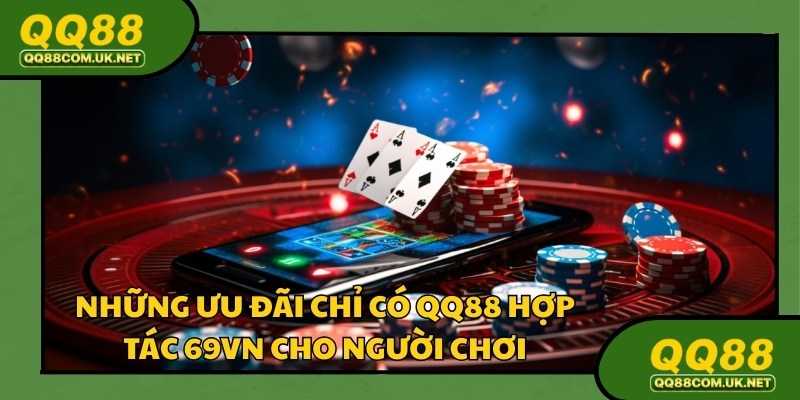 QQ88 hợp tác 69VN với nhiều ưu đãi cực khủng