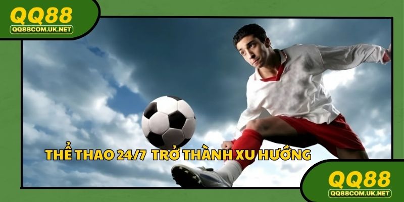 Thể thao 24/7 rất được ưa chuộng hiện nay