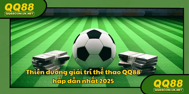 Thiên đường giải trí thể thao QQ88 hấp dẫn nhất 2025
