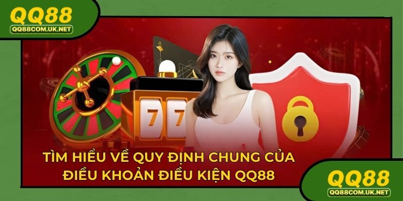Tìm hiểu về quy định chung của điều khoản điều kiện tại QQ88